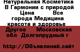 Натуральная Косметика “В Гармонии с природой“ › Цена ­ 200 - Все города Медицина, красота и здоровье » Другое   . Московская обл.,Долгопрудный г.